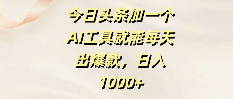 今日头条加一个AI工具，就能每天出爆款，日入1000+大成网创吧-网创项目资源站-副业项目-创业项目-搞钱项目大成网创吧