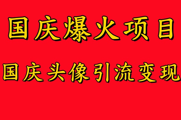 国庆爆火风口项目——国庆头像引流变现，零门槛高收益，小白也能起飞大成网创吧-网创项目资源站-副业项目-创业项目-搞钱项目大成网创吧