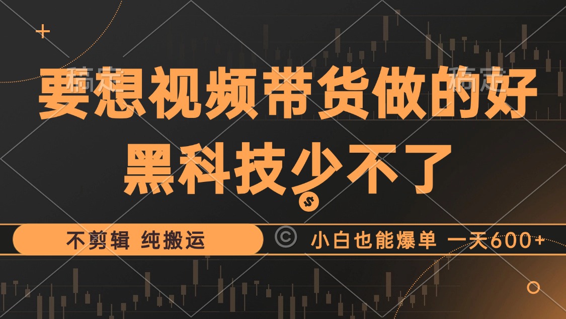 抖音视频带货最暴力玩法，利用黑科技纯搬运，一刀不剪，小白也能爆单，一天600+大成网创吧-网创项目资源站-副业项目-创业项目-搞钱项目大成网创吧