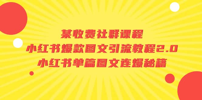 某收费社群课程：小红书爆款图文引流教程2.0+小红书单篇图文连爆秘籍大成网创吧-网创项目资源站-副业项目-创业项目-搞钱项目大成网创吧