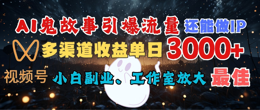 AI鬼故事引爆流量 还能做IP，视频号多渠道收益单日3000+，小白副业、工作室放大的最佳选择大成网创吧-网创项目资源站-副业项目-创业项目-搞钱项目大成网创吧