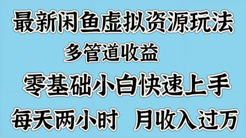 最新咸鱼虚拟资源玩法，多管道收益，零基础小白快速上手，每天两小时月收入过万大成网创吧-网创项目资源站-副业项目-创业项目-搞钱项目大成网创吧