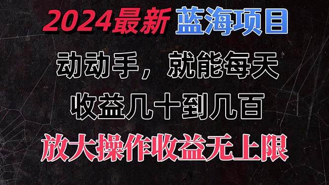 有手就行的2024全新蓝海项目，每天1小时收益几十到几百，可放大操作收…大成网创吧-网创项目资源站-副业项目-创业项目-搞钱项目大成网创吧