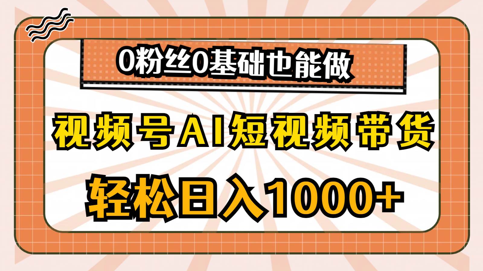 视频号AI短视频带货，轻松日入1000+，0粉丝0基础也能做大成网创吧-网创项目资源站-副业项目-创业项目-搞钱项目大成网创吧