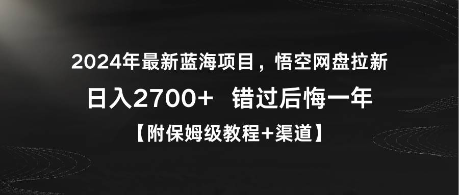 2024年最新蓝海项目，悟空网盘拉新，日入2700+错过后悔一年【附保姆级教…大成网创吧-网创项目资源站-副业项目-创业项目-搞钱项目大成网创吧
