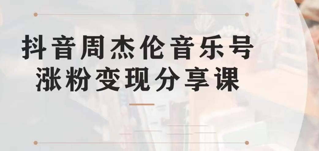副业拆解：抖音杰伦音乐号涨粉变现项目 视频版一条龙实操玩法（教程+素材）大成网创吧-网创项目资源站-副业项目-创业项目-搞钱项目大成网创吧