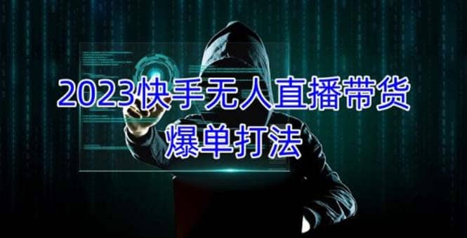 2023快手无人直播带货爆单，正规合法长期稳定 单账号月收益5000+可批量操作大成网创吧-网创项目资源站-副业项目-创业项目-搞钱项目大成网创吧
