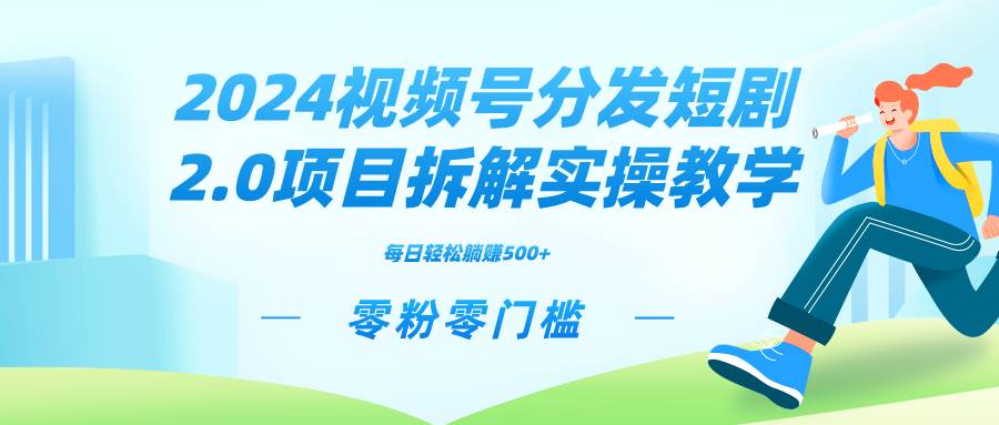 2024视频分发短剧2.0项目拆解实操教学，零粉零门槛可矩阵分裂推广管道收益大成网创吧-网创项目资源站-副业项目-创业项目-搞钱项目大成网创吧