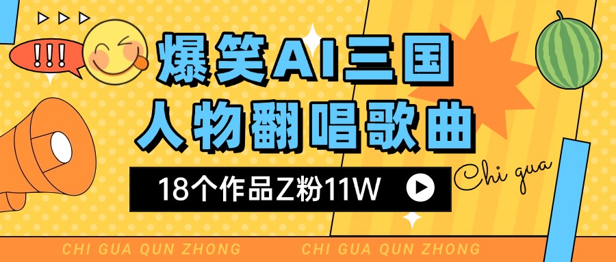 爆笑三国AI翻唱歌曲 18个作品Z粉11W 流量变现超简单大成网创吧-网创项目资源站-副业项目-创业项目-搞钱项目大成网创吧