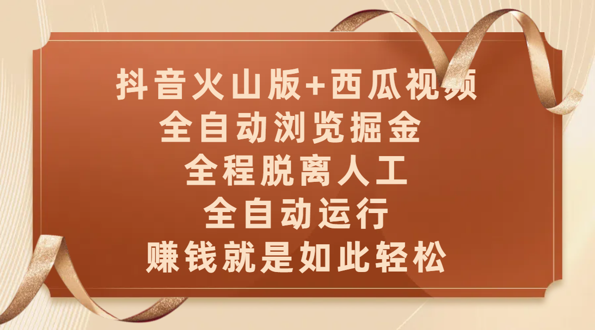 抖音火山版+西瓜视频双平台，全自动浏览掘金 ，全程脱离人工，全自动运行，赚钱就是如此轻松大成网创吧-网创项目资源站-副业项目-创业项目-搞钱项目大成网创吧