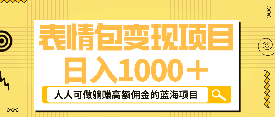 表情包最新玩法，日入1000＋，普通人躺赚高额佣金的蓝海项目！速度上车大成网创吧-网创项目资源站-副业项目-创业项目-搞钱项目大成网创吧
