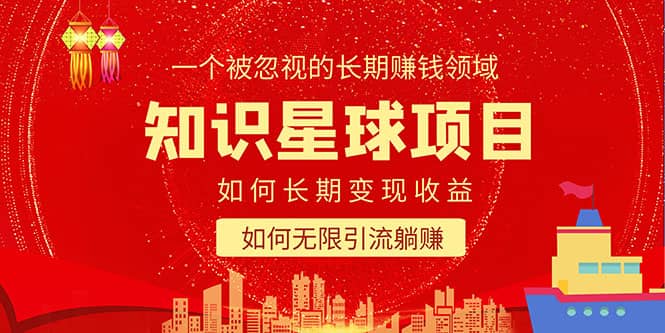 知识星球变现项目二合一：如何长期赚钱+暴力引流躺赚，一个被忽视的领域大成网创吧-网创项目资源站-副业项目-创业项目-搞钱项目大成网创吧
