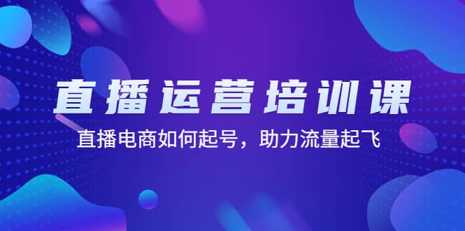直播运营培训课：直播电商如何起号，助力流量起飞（11节课）大成网创吧-网创项目资源站-副业项目-创业项目-搞钱项目大成网创吧