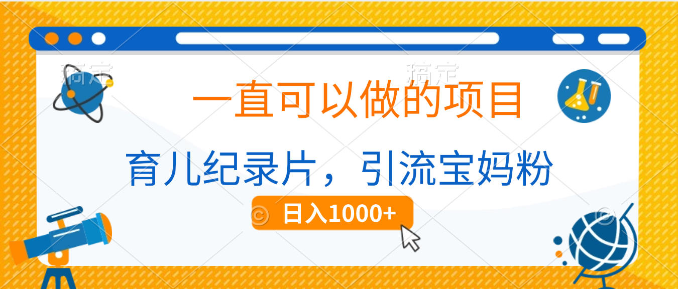 育儿纪录片，一直可以做的项目，引流宝妈粉，日入1000+大成网创吧-网创项目资源站-副业项目-创业项目-搞钱项目大成网创吧