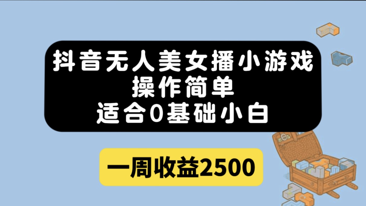 抖音无人美女播小游戏，操作简单，适合0基础小白一周收益2500大成网创吧-网创项目资源站-副业项目-创业项目-搞钱项目大成网创吧