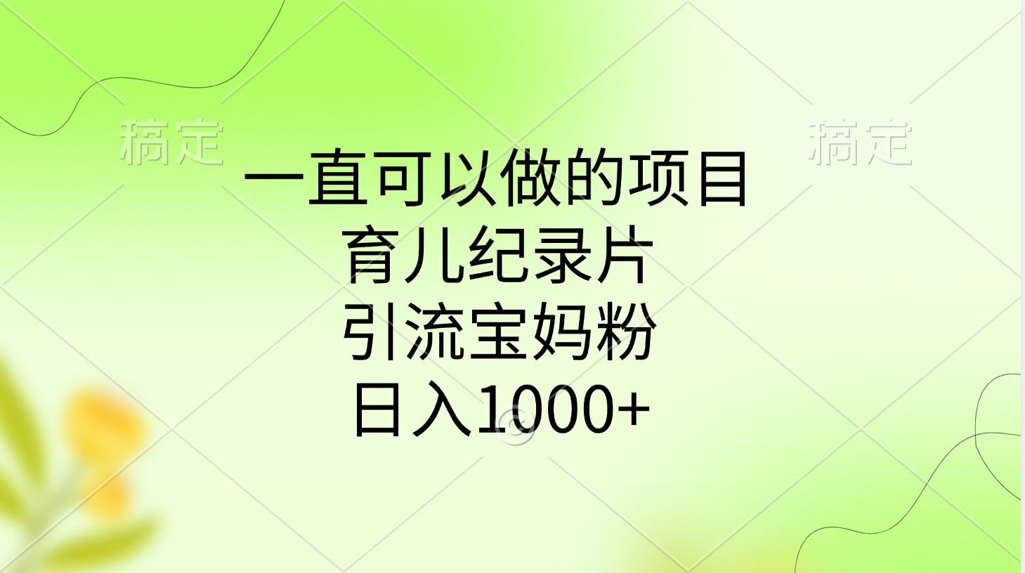 一直可以做的项目，育儿纪录片，引流宝妈粉，日入1000+大成网创吧-网创项目资源站-副业项目-创业项目-搞钱项目大成网创吧