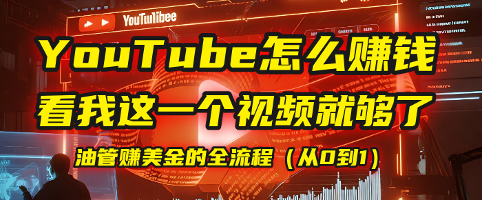 【YouTube掘金】我把做油管赚美金的全流程(从0到1),今天一节课毫无保留!大成网创吧-网创项目资源站-副业项目-创业项目-搞钱项目大成网创吧