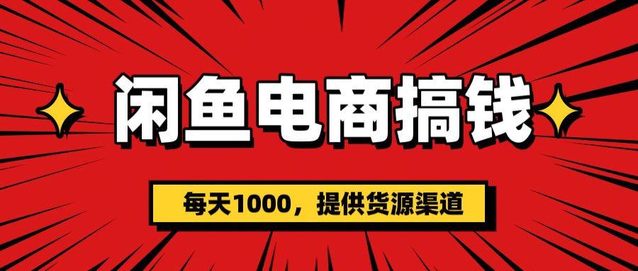 闲鱼电商搞钱，一天1000＋(提供货源）大成网创吧-网创项目资源站-副业项目-创业项目-搞钱项目大成网创吧