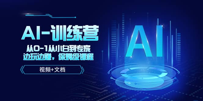人工智能AI-训练营，从0-1从小白到专家，边玩边赚 保姆级课程（视频+文档）大成网创吧-网创项目资源站-副业项目-创业项目-搞钱项目大成网创吧
