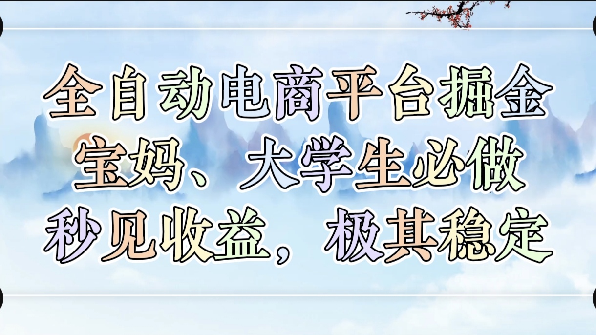 全自动电商平台掘金，宝妈，大学生必做，秒见收益，极其稳定大成网创吧-网创项目资源站-副业项目-创业项目-搞钱项目大成网创吧