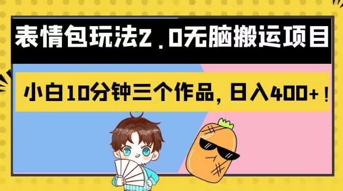 表情包玩法2.0无脑搬运项目，小白10分钟三个作品，日入400+！【揭秘】大成网创吧-网创项目资源站-副业项目-创业项目-搞钱项目大成网创吧