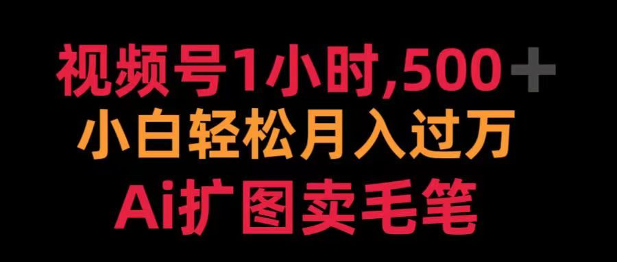视频号每天1小时，收入500＋，Ai扩图卖毛笔大成网创吧-网创项目资源站-副业项目-创业项目-搞钱项目大成网创吧