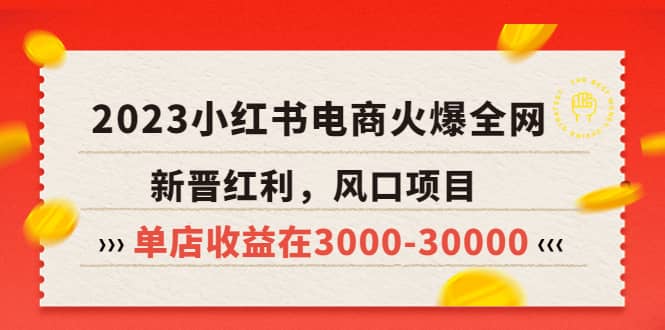 2023小红书电商火爆全网，新晋红利，风口项目，单店收益在3000-30000大成网创吧-网创项目资源站-副业项目-创业项目-搞钱项目大成网创吧