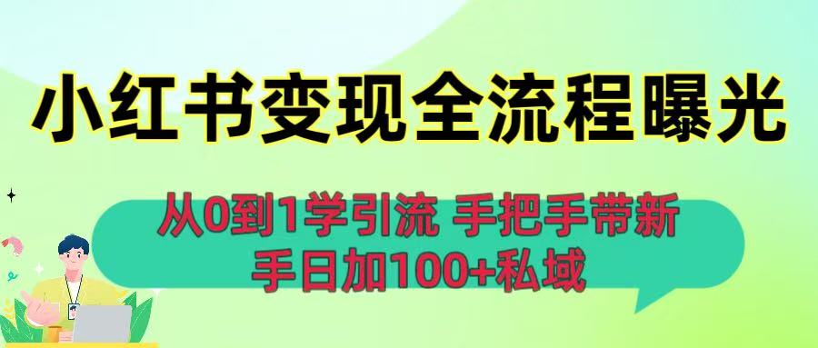 从0到1学引流：小红书变现全流程曝光，手把手带新手日加100+私域大成网创吧-网创项目资源站-副业项目-创业项目-搞钱项目大成网创吧