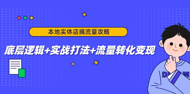 本地实体店搞流量攻略：底层逻辑+实战打法+流量转化变现大成网创吧-网创项目资源站-副业项目-创业项目-搞钱项目大成网创吧