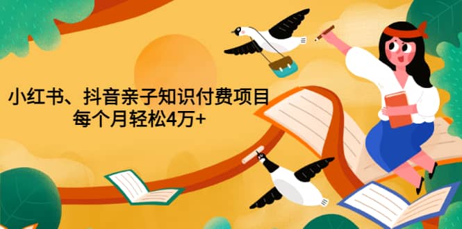 重磅发布小红书、抖音亲子知识付费项目，每个月轻松4万+（价值888元）大成网创吧-网创项目资源站-副业项目-创业项目-搞钱项目大成网创吧