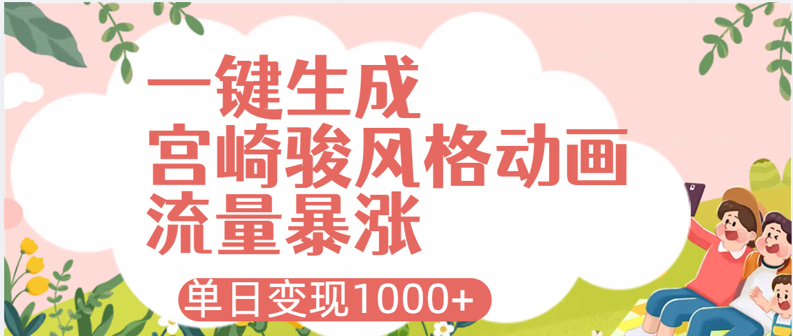 AI一键生成，宫崎骏风格动画，引爆流量密码，单日变现1000+大成网创吧-网创项目资源站-副业项目-创业项目-搞钱项目大成网创吧