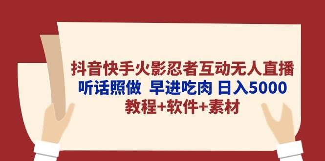 抖音快手火影忍者互动无人直播 听话照做  早进吃肉 日入5000+教程+软件…大成网创吧-网创项目资源站-副业项目-创业项目-搞钱项目大成网创吧