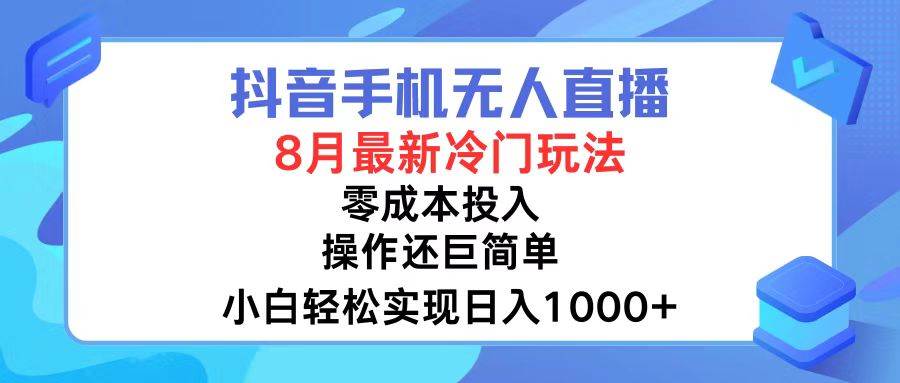 抖音手机无人直播，8月全新冷门玩法，小白轻松实现日入1000+，操作巨…大成网创吧-网创项目资源站-副业项目-创业项目-搞钱项目大成网创吧