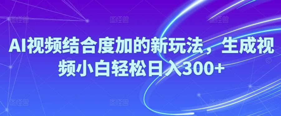Ai视频结合度加的新玩法,生成视频小白轻松日入300+大成网创吧-网创项目资源站-副业项目-创业项目-搞钱项目大成网创吧
