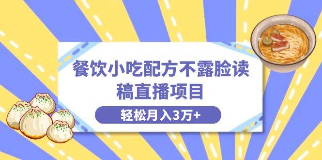 餐饮小吃配方不露脸读稿直播项目，无需露脸，月入3万+附小吃配方资源大成网创吧-网创项目资源站-副业项目-创业项目-搞钱项目大成网创吧