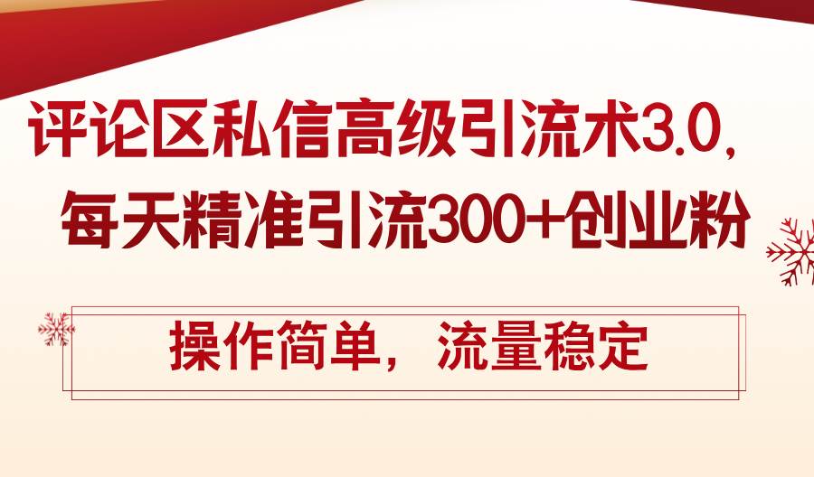 评论区私信高级引流术3.0，每天精准引流300+创业粉，操作简单，流量稳定大成网创吧-网创项目资源站-副业项目-创业项目-搞钱项目大成网创吧