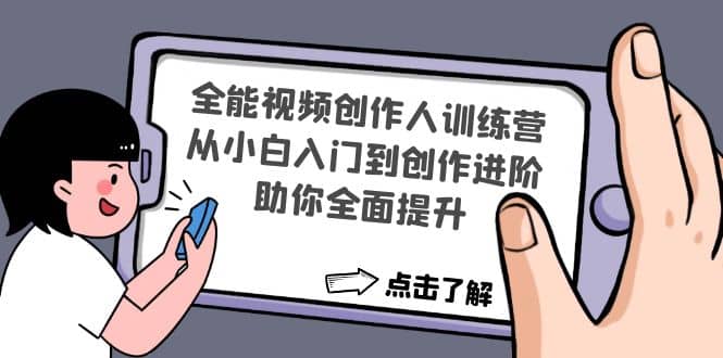 全能视频创作人训练营：从小白入门到创作进阶，助你全面提升大成网创吧-网创项目资源站-副业项目-创业项目-搞钱项目大成网创吧