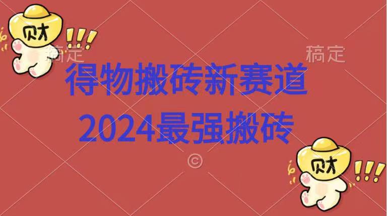 得物搬砖新赛道.2024最强搬砖大成网创吧-网创项目资源站-副业项目-创业项目-搞钱项目大成网创吧