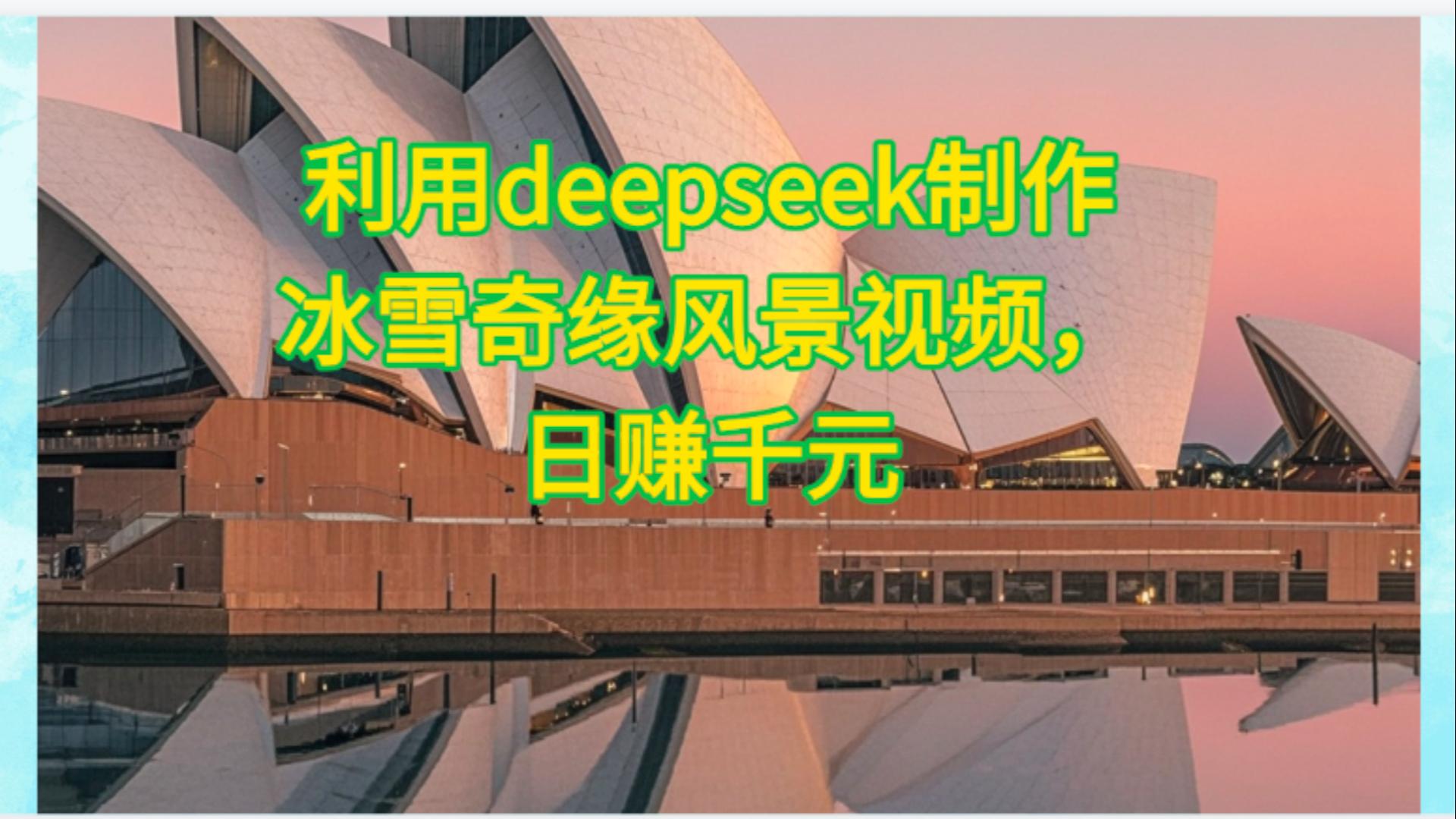 利用Deepseek制作，冰雪风景视频大成网创吧-网创项目资源站-副业项目-创业项目-搞钱项目大成网创吧