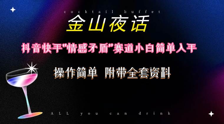 抖音快手“情感矛盾”赛道-金山夜话，话题自带流量虚拟变现-附200G资料大成网创吧-网创项目资源站-副业项目-创业项目-搞钱项目大成网创吧