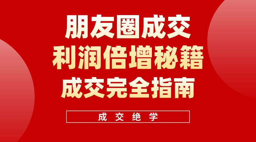 【白龙笔记】朋友圈成交利润倍增秘籍（无水印）大成网创吧-网创项目资源站-副业项目-创业项目-搞钱项目大成网创吧