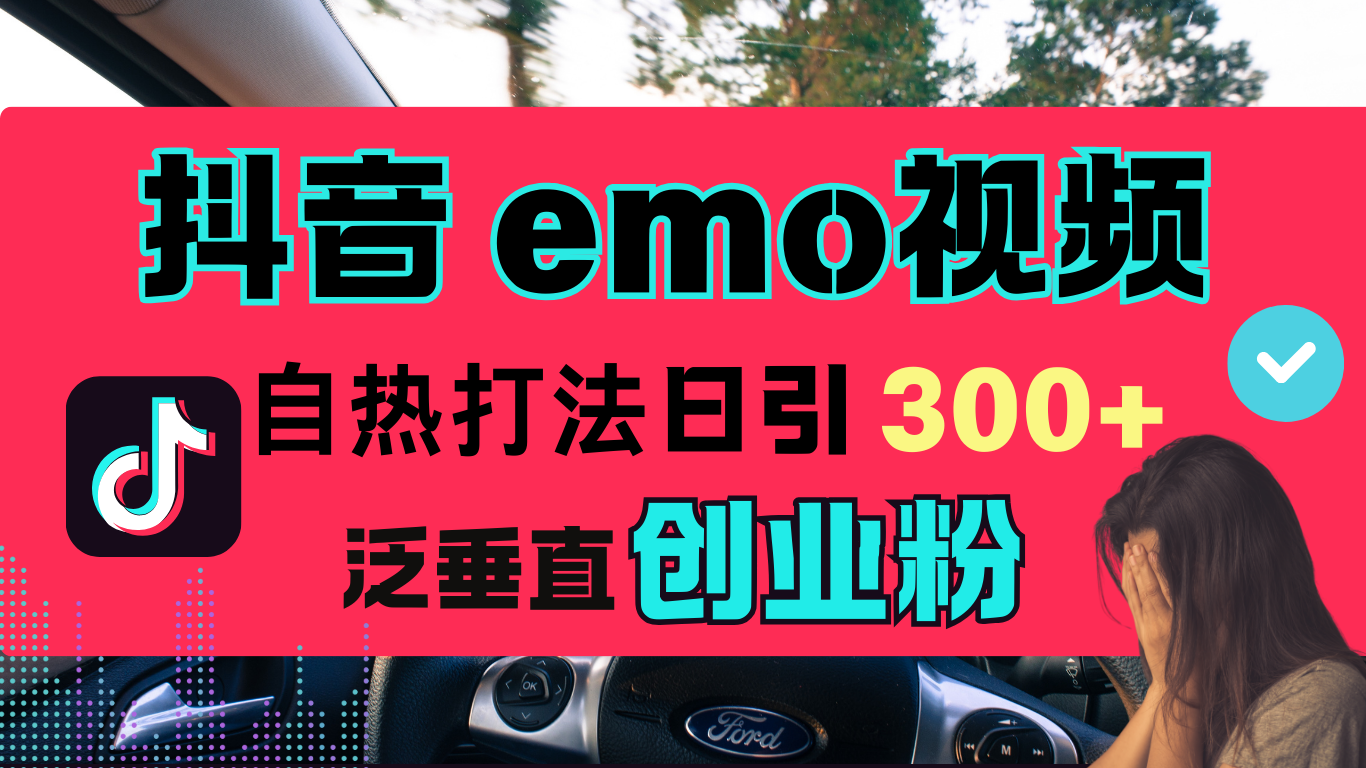 抖音“EMO视频”自热流打法，日引300+泛垂直创业粉大成网创吧-网创项目资源站-副业项目-创业项目-搞钱项目大成网创吧