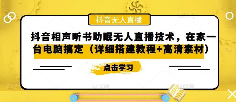 抖音相声听书助眠无人直播技术，在家一台电脑搞定（视频教程+高清素材）大成网创吧-网创项目资源站-副业项目-创业项目-搞钱项目大成网创吧
