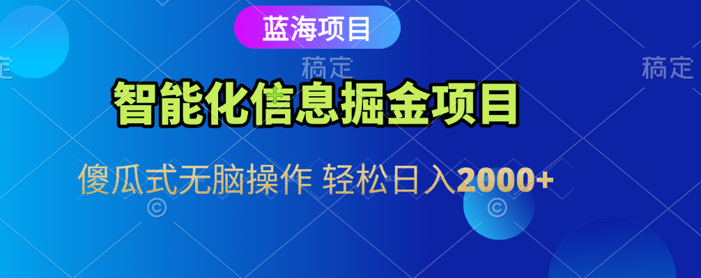 智能化信息蓝海全自动掘金项目 傻瓜式无脑操作 轻松日入2000+大成网创吧-网创项目资源站-副业项目-创业项目-搞钱项目大成网创吧
