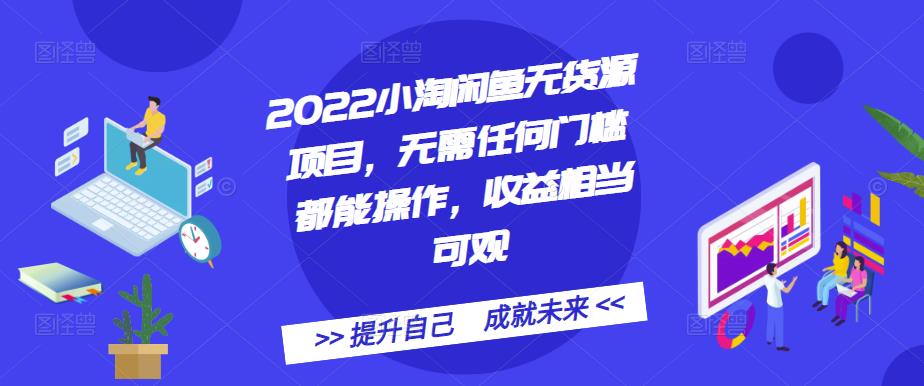 2022小淘闲鱼无货源项目，无需任何门槛都能操作，收益相当可观大成网创吧-网创项目资源站-副业项目-创业项目-搞钱项目大成网创吧