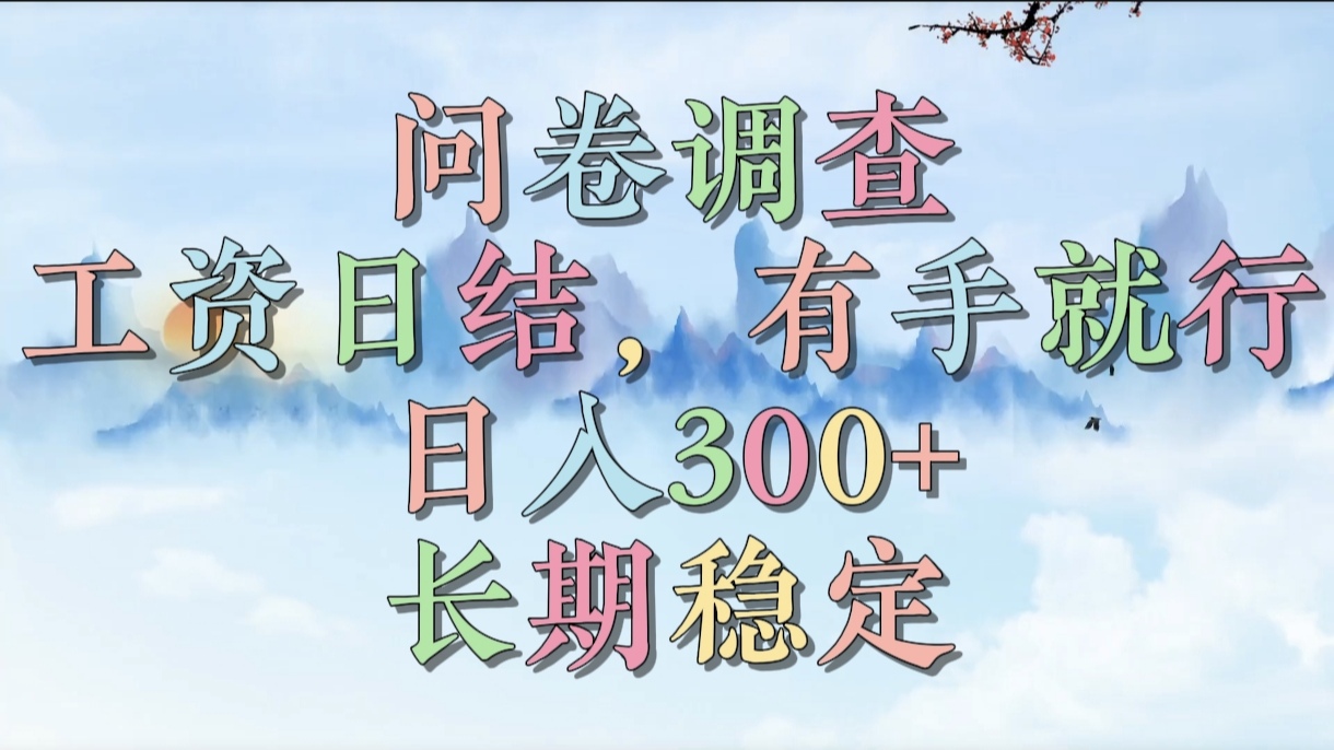 问卷调查，工资日结，有手就行，日入300+，长期稳定大成网创吧-网创项目资源站-副业项目-创业项目-搞钱项目大成网创吧
