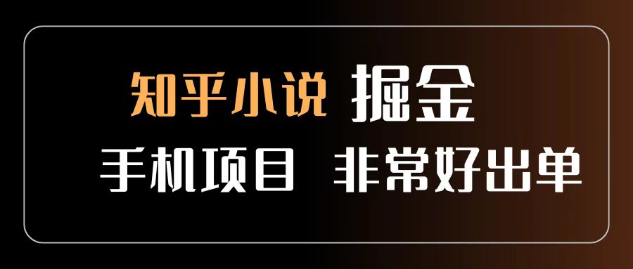 知乎图文小说掘金项目 非常好出单 用手机就可以做 新手一天轻松500+大成网创吧-网创项目资源站-副业项目-创业项目-搞钱项目大成网创吧