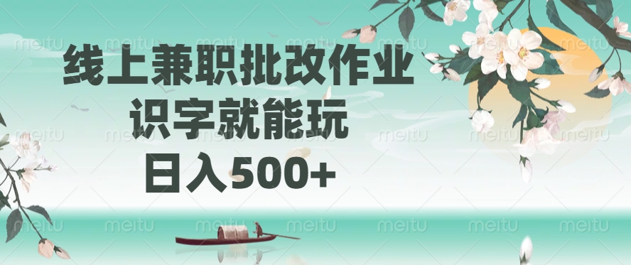 线上兼职批改作业，识字就能玩，日入500+大成网创吧-网创项目资源站-副业项目-创业项目-搞钱项目大成网创吧
