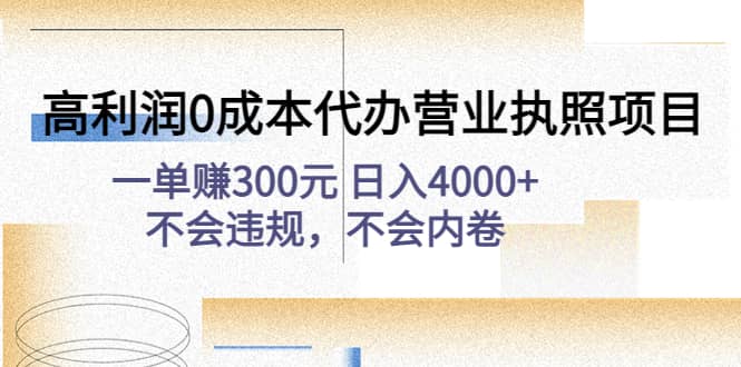 高利润0成本代办营业执照项目：不会违规，不会内卷大成网创吧-网创项目资源站-副业项目-创业项目-搞钱项目大成网创吧