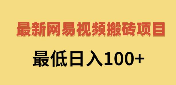2022网易视频搬砖赚钱，日收益120（视频教程+文档）大成网创吧-网创项目资源站-副业项目-创业项目-搞钱项目大成网创吧
